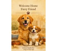 Welcome Home Furry Friend: A Care Guide for Dogs of Any Age (Hearth House: Pet Care Guides)