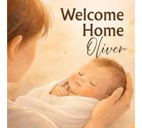 Welcome Home, Oliver: A Personalized Baby Boy Bedtime Book About Love, Belonging, and Coming Home (Three Hearts Personalized Baby Name Books (Oliver))
