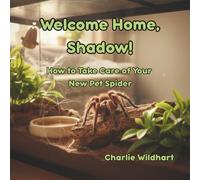 Welcome Home, Shadow!: How to Take Care of Your New Pet Spider (Bringing Home a New Pet)