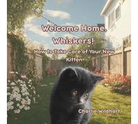 Welcome Home, Whiskers: How to Take Care of Your New Kitten (Bringing Home a New Pet)