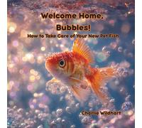 Welcome Homme, Bubbles!: How to take care of your new pet fish (Bringing Home a New Pet)