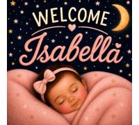 Welcome Isabella: A Sweet Gift for a Baby Girl (Three Hearts Personalized Baby Names (Isabella))