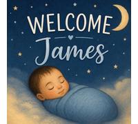 Welcome, James: A Personalized Baby Book to Celebrate Your Arrival | A Keepsake Gift for Newborn Boys, Baby Showers, and New Parents (Three Hearts Personalized Baby Name Books (JAMES))