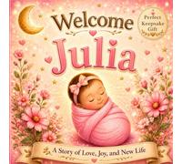 Welcome, Julia: A Personalized Baby Keepsake Book Celebrating Love, Family, and Your First Days Together (Three Hearts Baby Names (Julia))