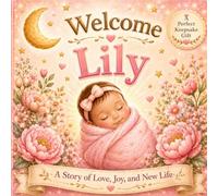 Welcome, Lily: A Sweet Personalized Baby Girl Story Celebrating New Baby Arrival (Three Hearts Baby Name Books (Lily))