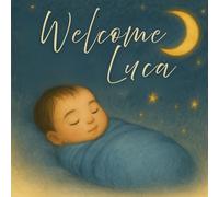 Welcome Luca: A Personalized Baby Book for Newborn Baby Luca: Keepsake Book, Bedtime, or Baby Shower Gift (Three Hearts Personalized Baby Book Series (LUCA))