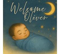 Welcome, Oliver: A Personalized Baby Book for Newborn Boys, Bedtime Stories, and Baby Shower Gifts (Three Hearts Personalized Baby Name Books (Oliver))