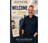 Welcome on Board: From the Completely Normal Madness of a Flight Attendan