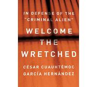 Welcome the Wretched: In Defense of the "Criminal Alien"
