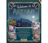 Welcome to Arkham: An Illustrated Guide for Visitors: An Illustrated Guide for Visitors to the Historic Town of Arkham, Massachusetts and Environs ... Innsmouth and Kingsport (Arkham Horror)