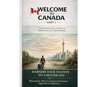 WELCOME TO CANADA: Your Essential Guide to Thriving as a Newcomer (HARNESS YOUR TALENTS TO A BETTER LIFE PART 1)