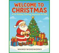 Welcome To Christmas A fun holiday coloring adventure for kids whimsywordworks: A Magical Christmas Colouring Book for Kids Ages 4-10