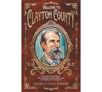 Welcome to Clayton County: The Life of Powell Clayton, the Assassination of John Clayton, and the founding of Clay County, AR