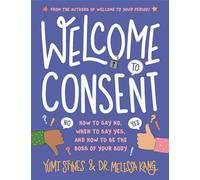 Welcome to Consent: How to Say No, When to Say Yes, and How to Be the Boss of Your Body (Welcome to Your Body, 2)