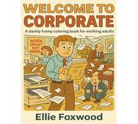 Welcome to Corporate - Vol. 1: A Brutally Relatable Office Coloring Book for Adults Stuck in Meetings, Emails, and Existential Dread (Corporate Hell - A Coloring Saga)