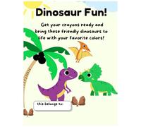 Welcome to Dinosaur Fun!: Get your crayons ready and bring these friendly dinosaurs to life with your favorite colors!
