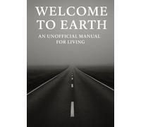 WELCOME TO EARTH An Unofficial Manual for Living