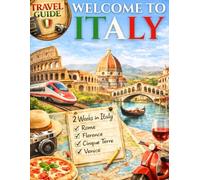 Welcome to Italy: The Definitive Guide to Planning the Perfect Itinerary for Your Trip to Italy, Enjoying Its Food and Must-See Attractions, and Traveling Stress-Free so Your Dream Trip Becomes Real