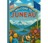 Welcome to Juneau: Alaska's Capital City