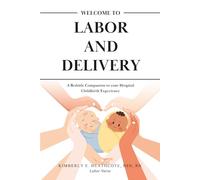 Welcome to Labor and Delivery: A Bedside Companion to Your Hospital Childbirth Experience