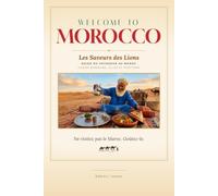 Welcome to Morocco: Les Saveurs des Lions - Guide du voyageur au Maroc : cuisine marocaine, villes et traditions