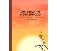 WELCOME TO MOTHERHOOD: A Birth-to-18 Memory Journal & Legacy of Love