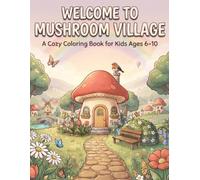 Welcome to Mushroom Village: A Cozy Coloring Book for Kids Ages 6-10