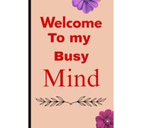 Welcome to my busy mind: Gift journal for friends and family to organise all your thoughts.
