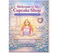 Welcome to My Cupcake Shop: A Cozy Coloring Book of Baking, Friends and Café Life