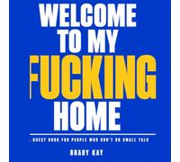 Welcome To My F*cking Home: A Guest Book for People Who Don't Do Small Talk - 200+ Hilariously Honest Sign-In Pages for Your Home, Housewarming & Coffee Table