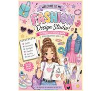Welcome To My Fashion Design Studio: Coloring and Activity Book for Creative Girls Ages 8-12 with Outfits, Sneakers, Accessories, Hairstyles, and Design Pages