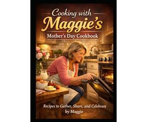 Welcome to My Kitchen: Cooking with Maggie Recipes to Gather, Share, and Remember (Hawthorn Cookbooks)