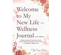 Welcome to My New Life - Wellness Journal: 90-Day Guided Tracker for Meals, Water, Activity, Mood, and Daily Gratitude