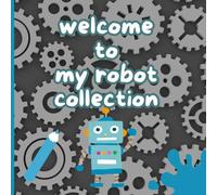 Welcome to my robot collection: A collection of robots for kids to color 3-5 years