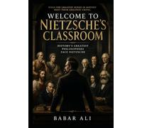 Welcome to Nietzsche's Classroom: History's Greatest Philosophers Face Nietzsche
