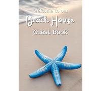 Welcome To Our Beach House Guest Book: A Thoughtful Guestbook to Capture the Names, Dates, Special Moments, and Local Favorites of Your Beachside ... of Seaside Memories That Lasts a Lifetime