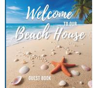Welcome to our Beach House Guest Book: Beach House Visitor Log for Guests and Vacation Rentals, Visitor Log for Guests to Share Memories at Your Seaside Home or Rental