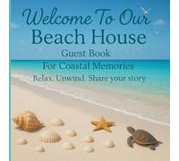 Welcome to Our Beach House Guest Book: Capture Coastal Memories from Family, Friends & Vacation Guests for Sharing Stories, Relaxing Moments & Special Stays by the Sea