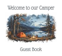 Welcome to Our Camper Guest Book: A Visitor Sign-In Book to Capture Memories, Messages, and Adventures from Family, Friends & Fellow Campers