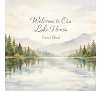 Welcome to Our Lake House Guest Book: Memories, Messages & Notes from Your Stay - Keepsake for Cabins, Vacation Homes, Airbnbs & Lake Retreats