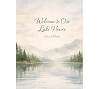 Welcome to Our Lake House Guest Book: Memories, Messages & Notes from Your Stay - Keepsake for Cabins, Vacation Homes, Airbnbs & Lake Retreats