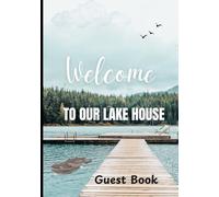 Welcome to Our Lake House Guest Book: Visitor Sign-In Log for Airbnb, Vacation Rental Lodge, Cabins Rental, Holiday Cottage & Bed and Breakfast
