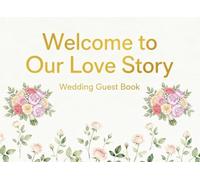 Welcome to Our Love Story Wedding Guest Book: Capturing the Heartfelt Wishes and Joyful Celebrations of Our Special Day