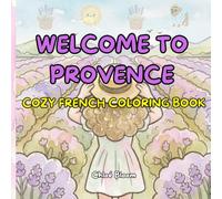 Welcome to Provence - Your Cozy French Coloring Book: Relax and Unwind with 35 Bold & Easy Provence Scenes: A Cozy Coloring Book for Adults