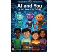 Welcome to the AI Generation™: AI and You - A Kid’s Guide to the Future (The AI Generation Series™)