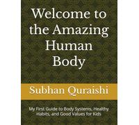 Welcome to the Amazing Human Body: My First Guide to Body Systems, Healthy Habits, and Good Values for Kids
