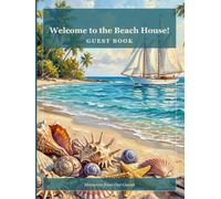 Welcome to the Beach House!: Beach House Guest Book - Sign-In & Memory Log for Airbnb, VRBO & Vacation Rental Hosts | 100+ Guest Entries with Ratings, Recommendations & Notes
