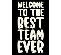 Welcome To The Best Team Ever: Motivational Lined Notebook - Thoughtful Gift for New Hires, Employees, and Office Professionals