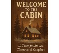 Welcome to the Cabin, A Place Full of Stories, Memories & Laughter: Logbook for Family, Friends & Airbnb Guests to Record Stories, Nature Trips & Favorite Spots