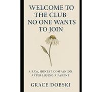 Welcome to the Club No One Wants To Join: A Raw, Honest Companion After Losing a Parent